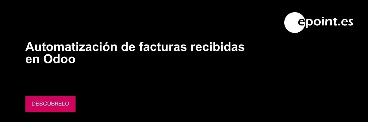 Automatización de facturas recibidas en Odoo