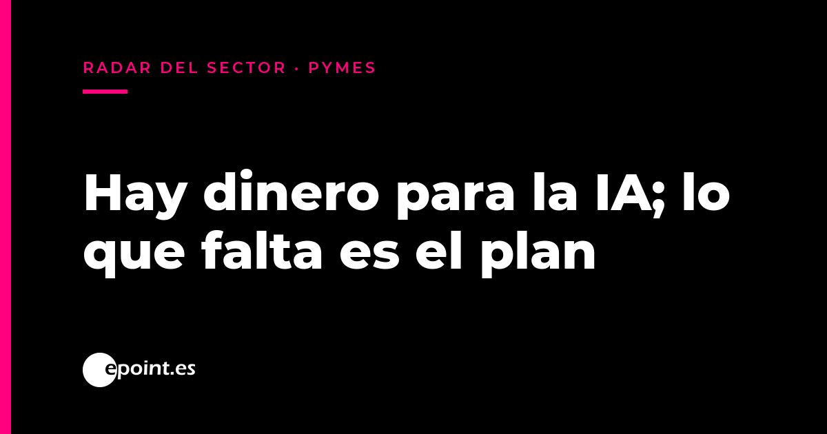 Hay dinero para la IA; lo que falta es el plan