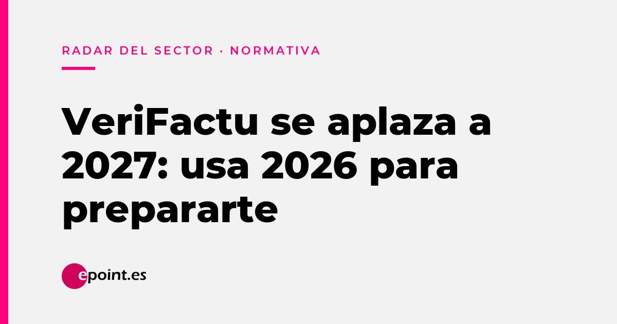 Verifactu se aplaza a 2027: no es obligatorio aún, pero prepárate ya