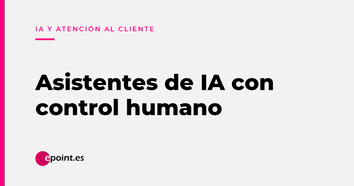 Asistentes de IA con control humano