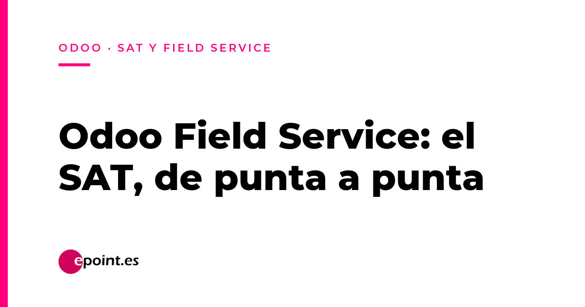 Odoo Field Service (SAT): partes de trabajo, agenda de técnicos y facturación de las visitas