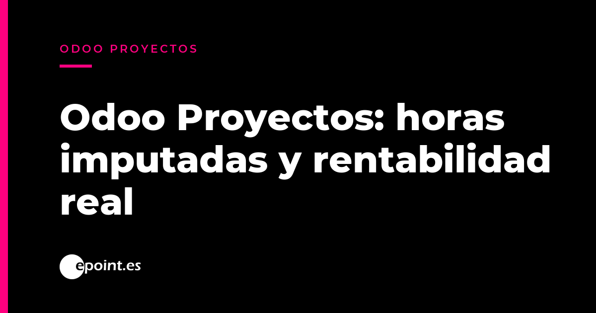 Odoo Proyectos paso a paso: tareas, partes de horas (timesheets) y rentabilidad por proyecto