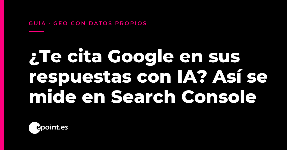 Cómo saber si Google te cita en sus respuestas con IA: el informe de Search Console
