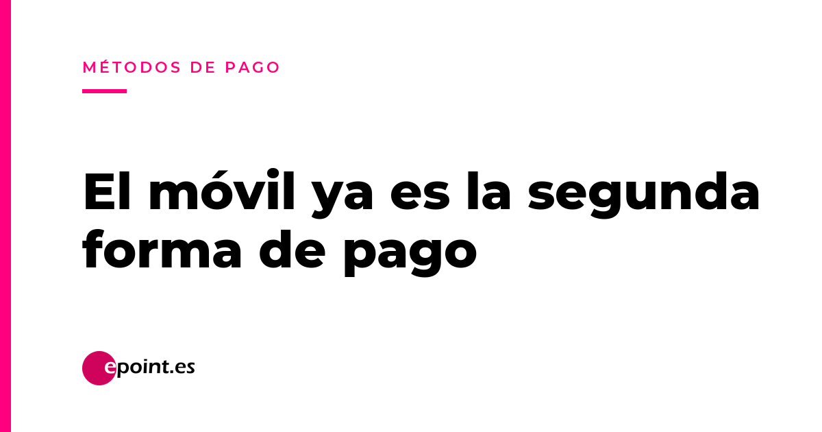 El móvil ya es la segunda forma de pago preferida en España: qué aceptar en el mostrador y en la web