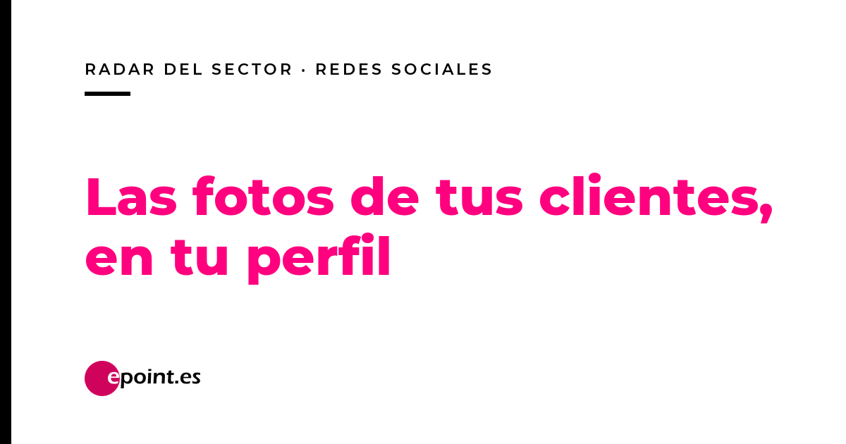 Las fotos de tus clientes ya pueden vivir en tu perfil de Instagram