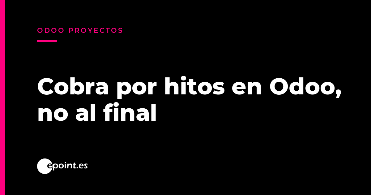 Facturar un proyecto a precio cerrado por hitos en Odoo